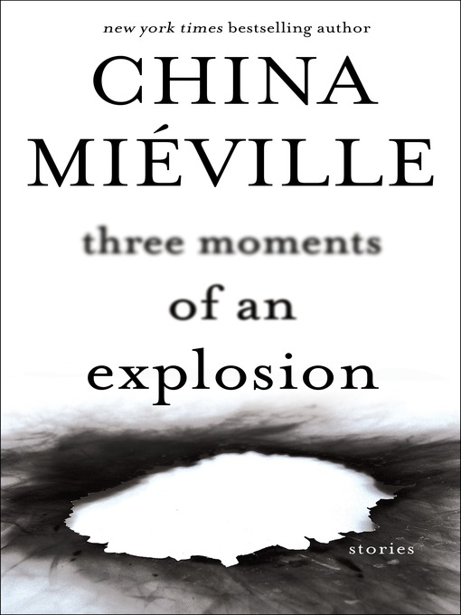 Title details for Three Moments of an Explosion by China Miéville - Available